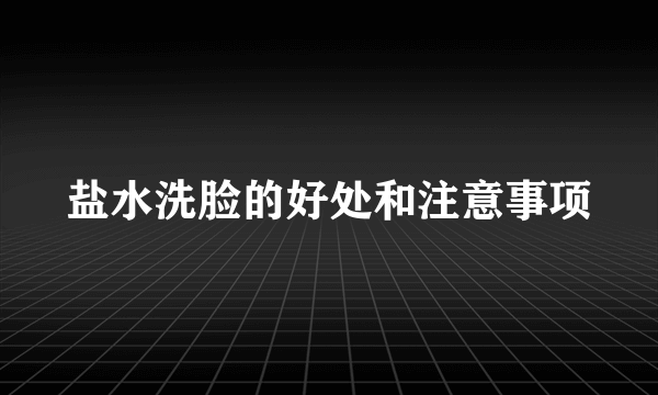 盐水洗脸的好处和注意事项