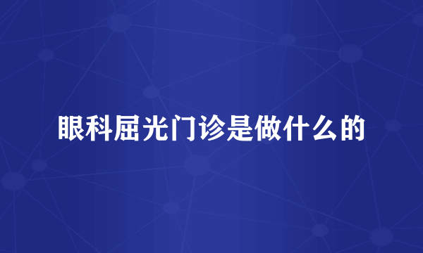 眼科屈光门诊是做什么的