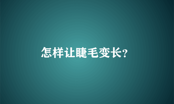 怎样让睫毛变长？