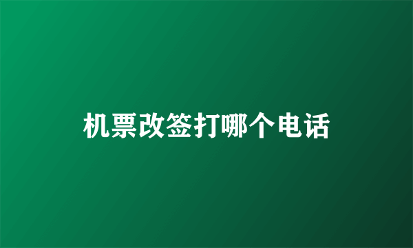 机票改签打哪个电话