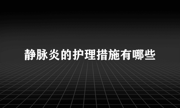 静脉炎的护理措施有哪些