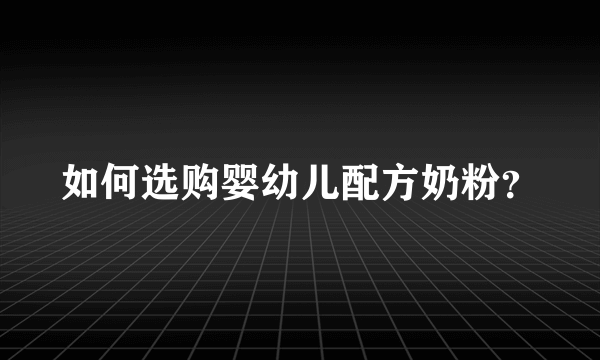 如何选购婴幼儿配方奶粉？