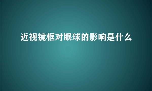 近视镜框对眼球的影响是什么