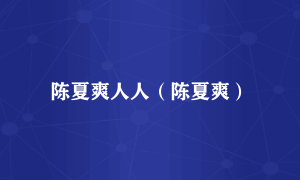 陈夏爽人人（陈夏爽）