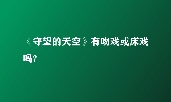 《守望的天空》有吻戏或床戏吗?