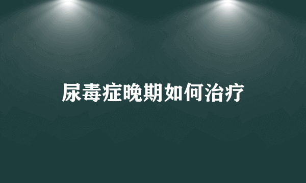 尿毒症晚期如何治疗