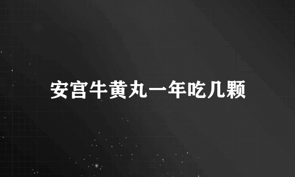 安宫牛黄丸一年吃几颗