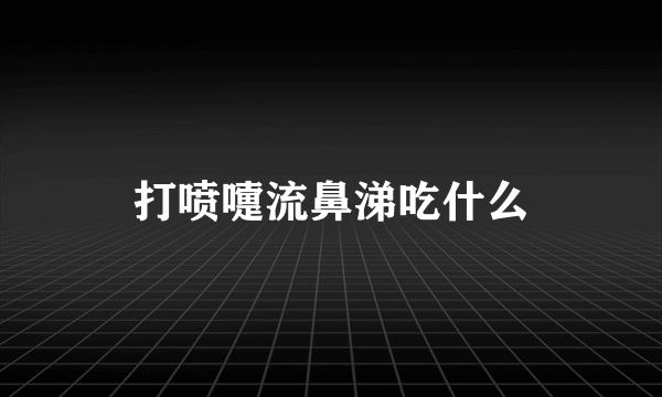 打喷嚏流鼻涕吃什么