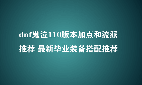 dnf鬼泣110版本加点和流派推荐 最新毕业装备搭配推荐