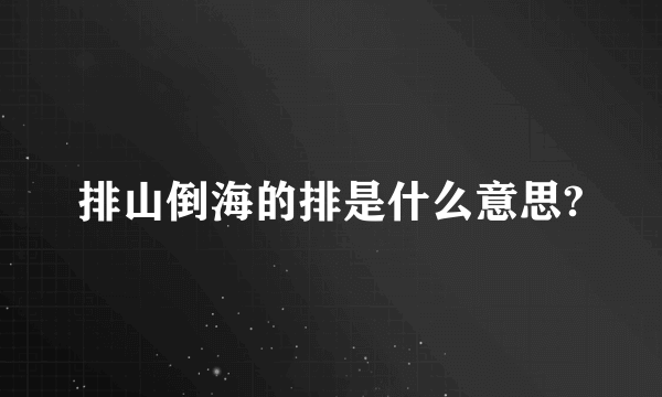 排山倒海的排是什么意思?