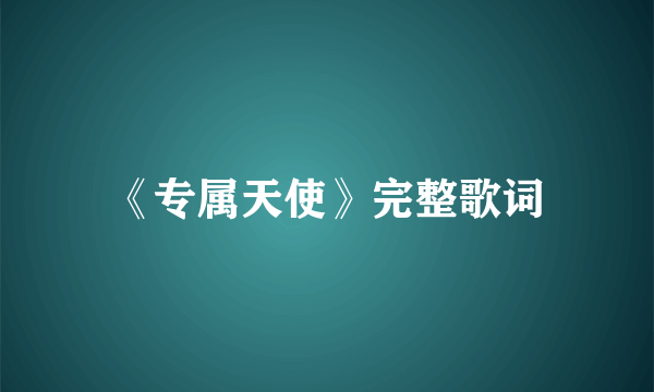 《专属天使》完整歌词