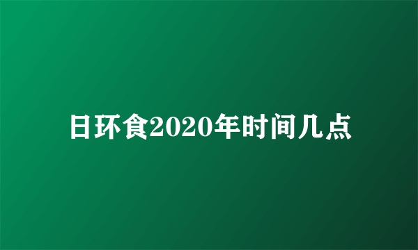 日环食2020年时间几点