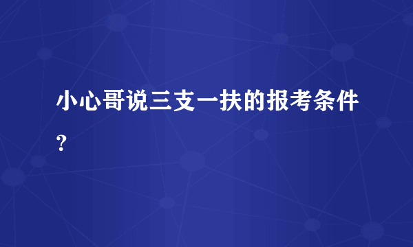 小心哥说三支一扶的报考条件？