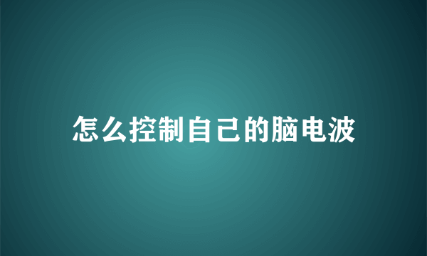 怎么控制自己的脑电波