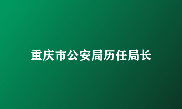 重庆市公安局历任局长