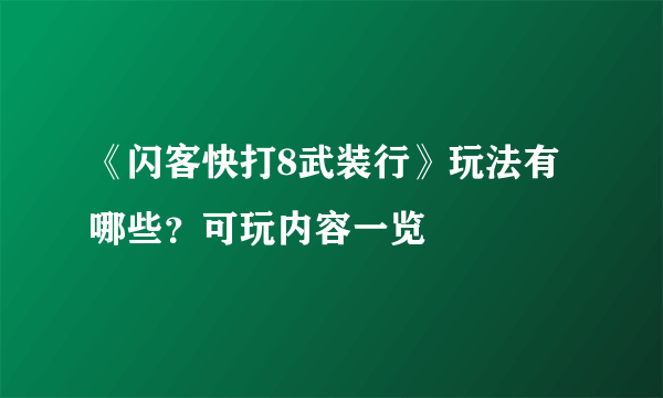《闪客快打8武装行》玩法有哪些？可玩内容一览