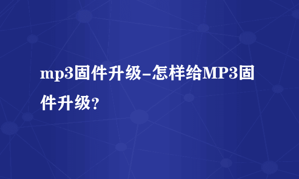 mp3固件升级-怎样给MP3固件升级？