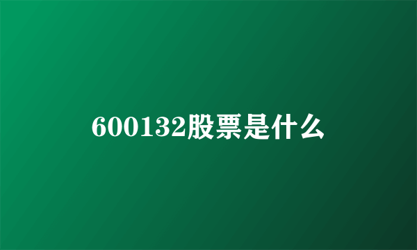 600132股票是什么
