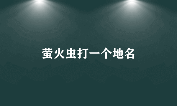 萤火虫打一个地名