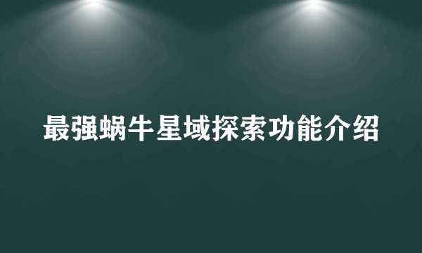 最强蜗牛星域探索功能介绍
