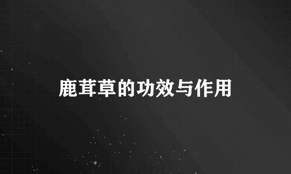 鹿茸草的功效与作用