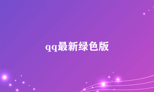 qq最新绿色版