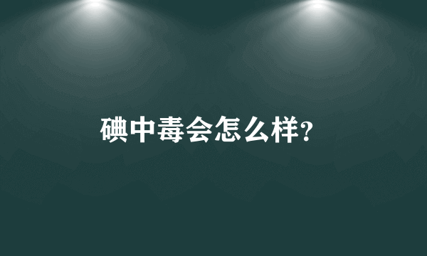 碘中毒会怎么样？