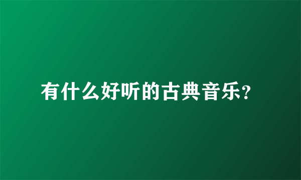 有什么好听的古典音乐？