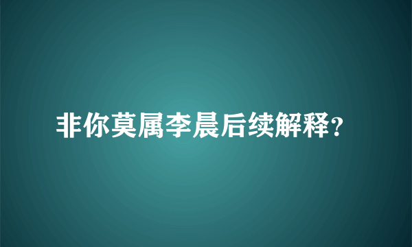 非你莫属李晨后续解释?