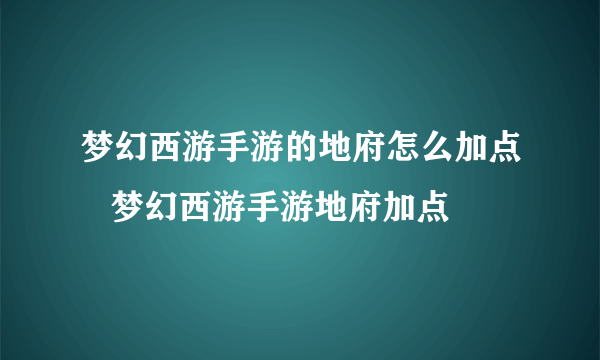 梦幻西游手游的地府怎么加点   梦幻西游手游地府加点