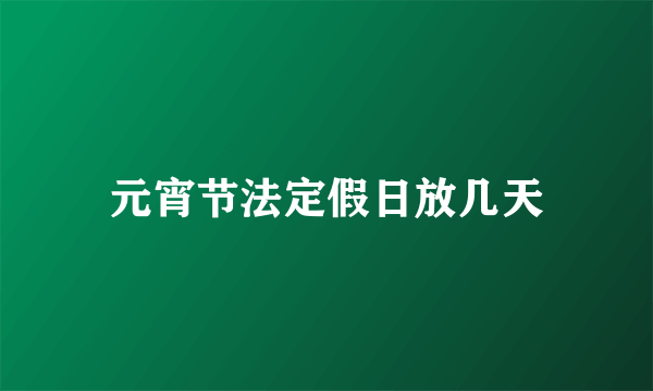 元宵节法定假日放几天
