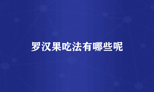 罗汉果吃法有哪些呢