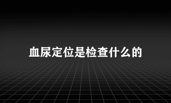 血尿定位是检查什么的
