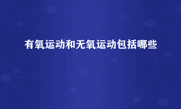 有氧运动和无氧运动包括哪些