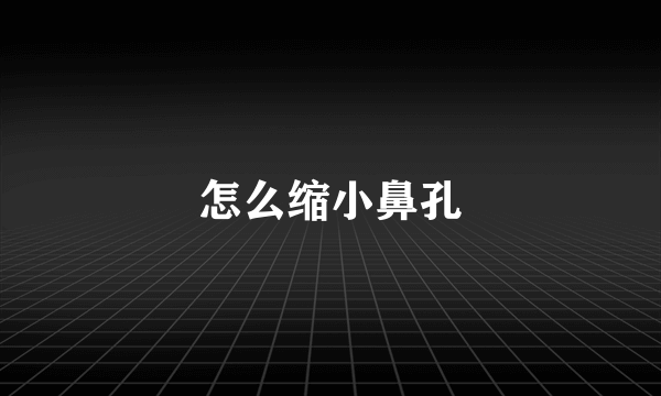 怎么缩小鼻孔