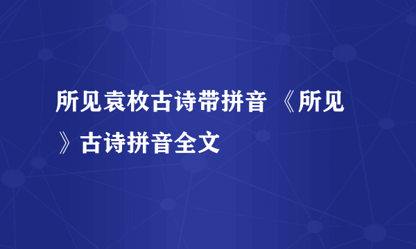 所见袁枚古诗带拼音 《所见》古诗拼音全文