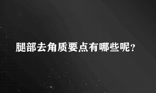 腿部去角质要点有哪些呢?
