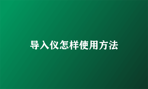 导入仪怎样使用方法