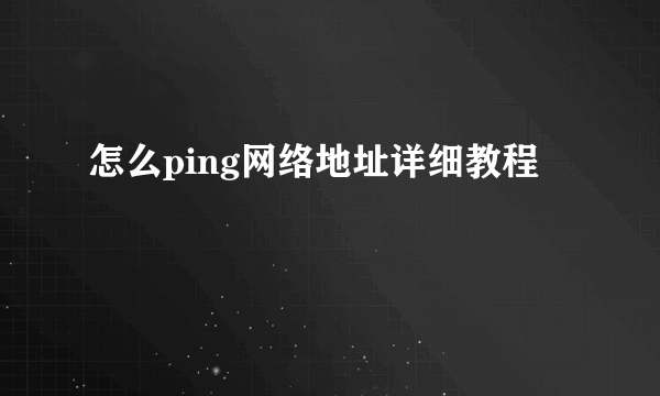 怎么ping网络地址详细教程