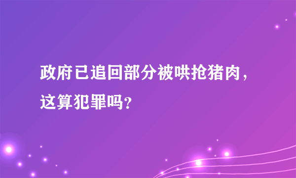 政府已追回部分被哄抢猪肉，这算犯罪吗？