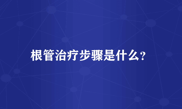 根管治疗步骤是什么？