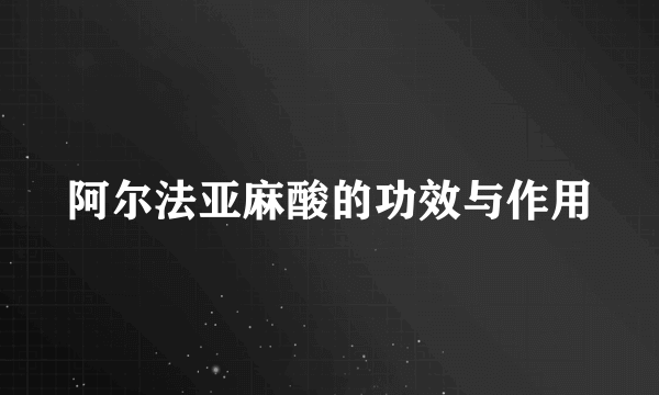 阿尔法亚麻酸的功效与作用