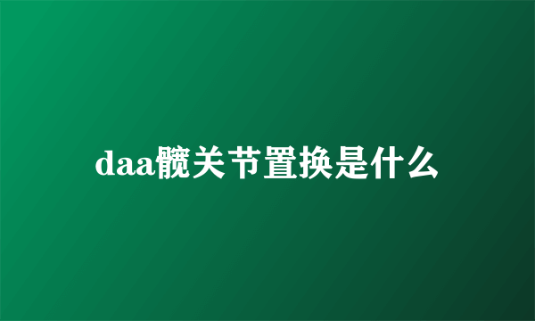 daa髋关节置换是什么