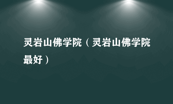 灵岩山佛学院（灵岩山佛学院最好）