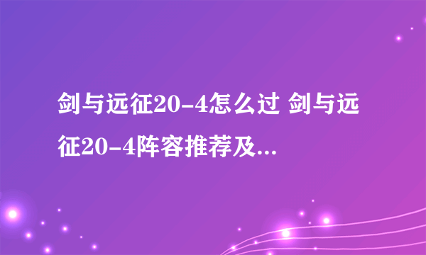 剑与远征20-4怎么过 剑与远征20-4阵容推荐及通关攻略