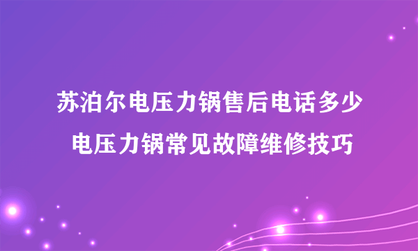 苏泊尔电压力锅售后电话多少  电压力锅常见故障维修技巧