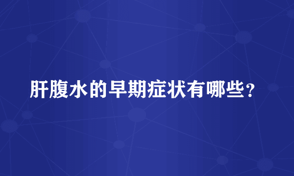 肝腹水的早期症状有哪些？