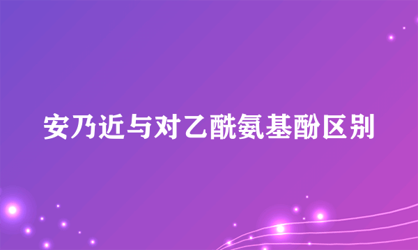 安乃近与对乙酰氨基酚区别