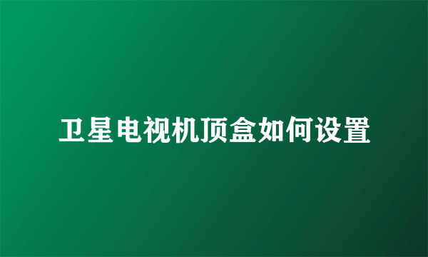 卫星电视机顶盒如何设置