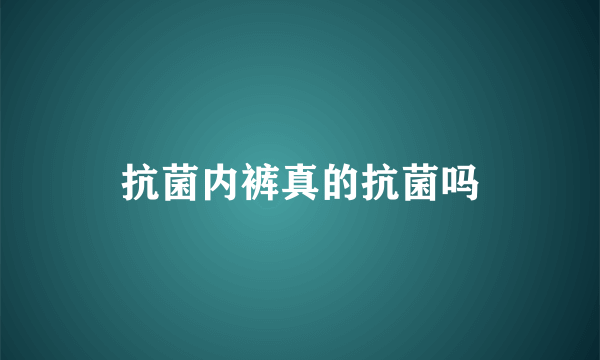 抗菌内裤真的抗菌吗